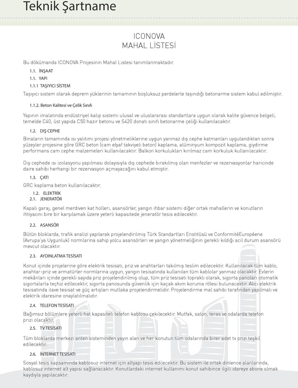 Beton Kalitesi ve Çelik Sınıfı Yapının imalatında endüstriyel kalıp sistemi ulusal ve uluslararası standartlara uygun olarak kalite güvence belgeli, temelde C40, üst yapıda C50 hazır betonu ve S420