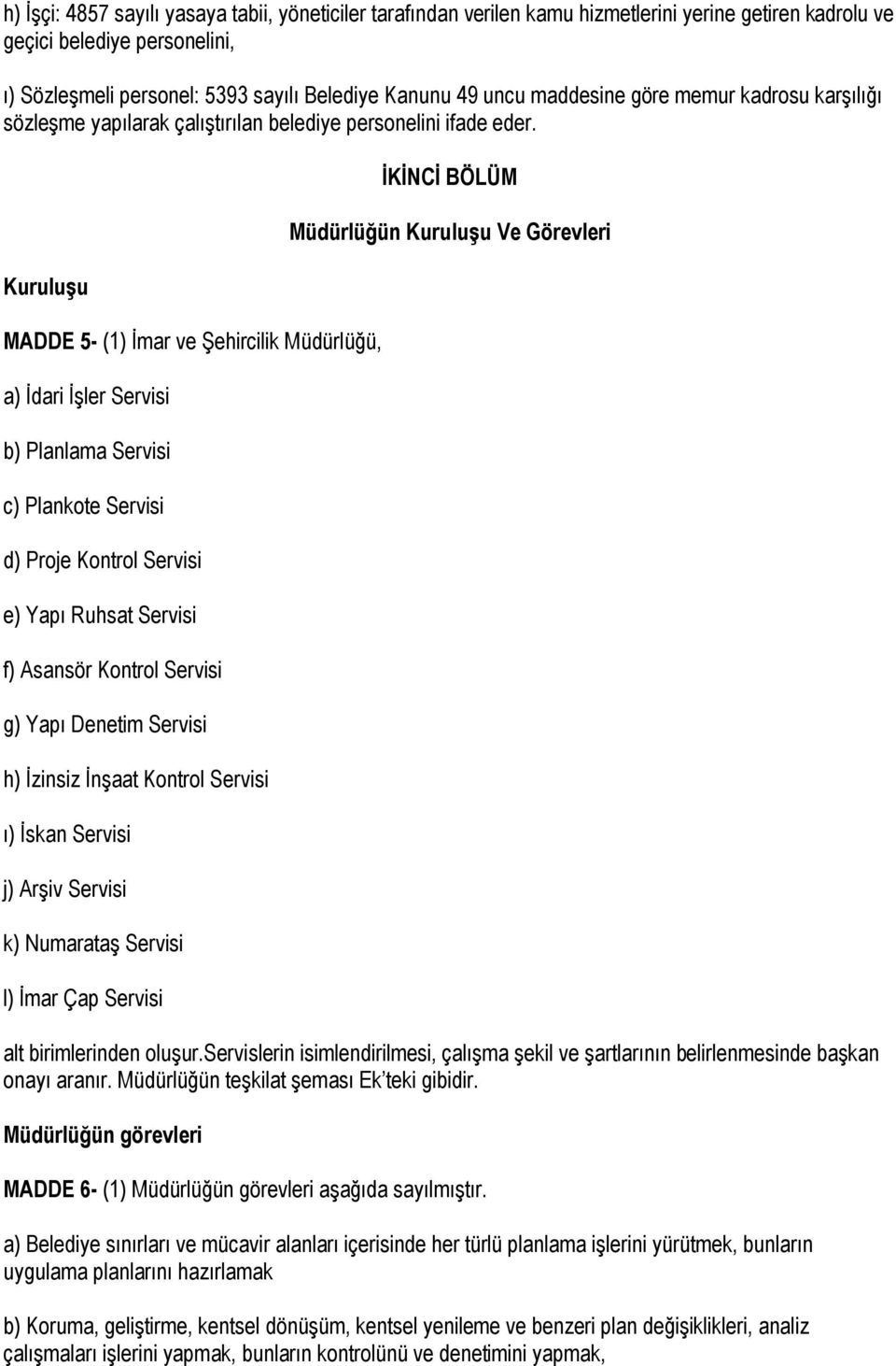 Kuruluşu MADDE 5- (1) İmar ve Şehircilik Müdürlüğü, a) İdari İşler Servisi b) Planlama Servisi c) Plankote Servisi d) Proje Kontrol Servisi e) Yapı Ruhsat Servisi f) Asansör Kontrol Servisi g) Yapı