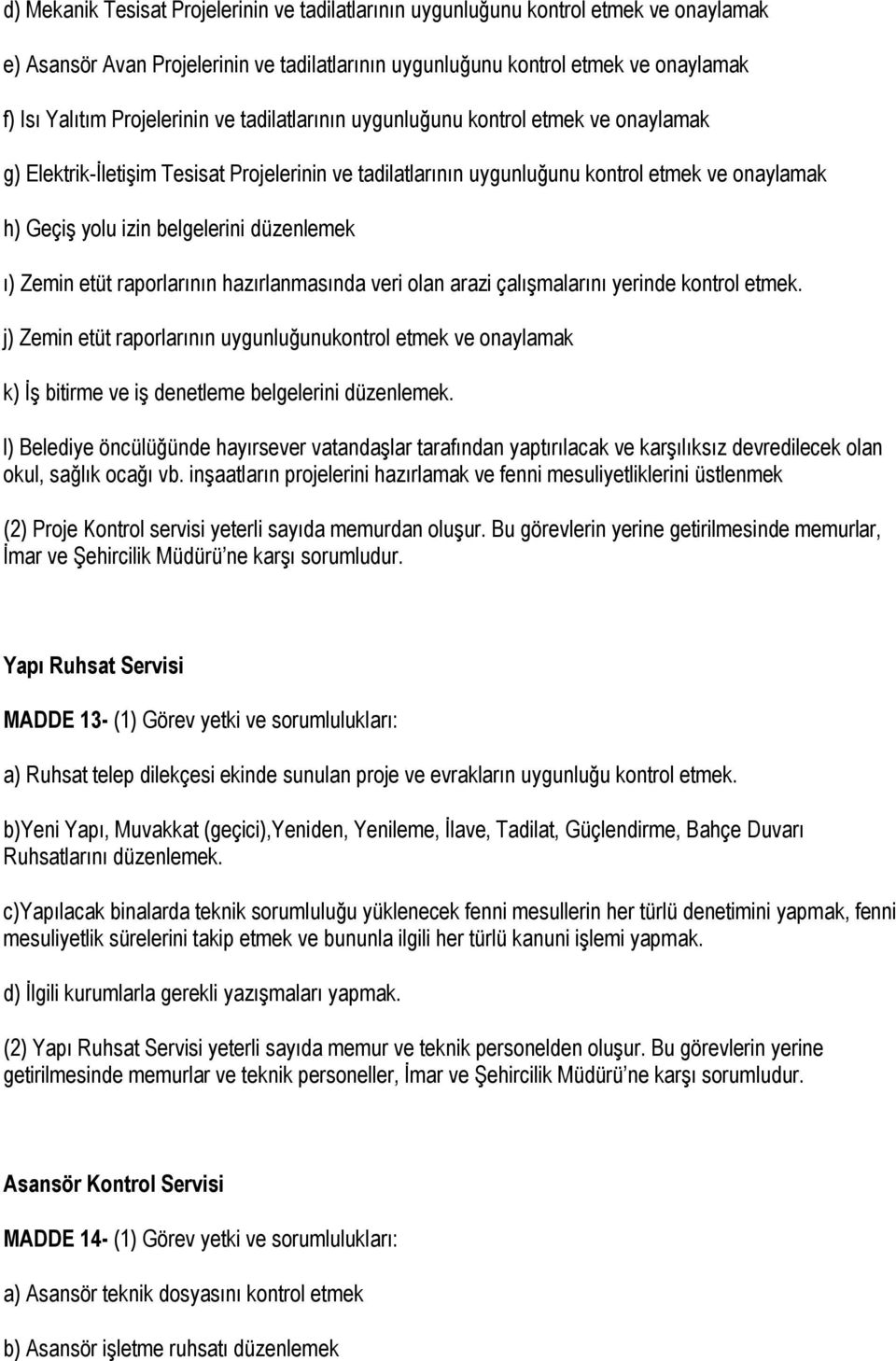 düzenlemek ı) Zemin etüt raporlarının hazırlanmasında veri olan arazi çalışmalarını yerinde kontrol etmek.