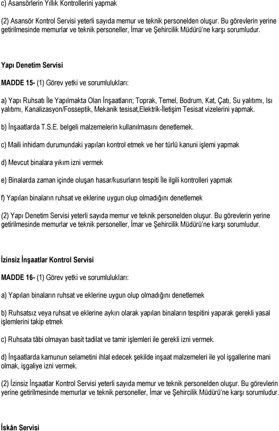 Yapı Denetim Servisi MADDE 15- (1) Görev yetki ve sorumlulukları: a) Yapı Ruhsatı İle Yapılmakta Olan İnşaatların; Toprak, Temel, Bodrum, Kat, Çatı, Su yalıtımı, Isı yalıtımı, Kanalizasyon/Fosseptik,