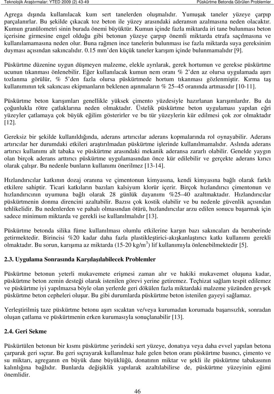 Kumun içinde fazla miktarda iri tane bulunması beton içerisine girmesine engel olduğu gibi betonun yüzeye çarpıp önemli miktarda etrafa saçılmasına ve kullanılamamasına neden olur.