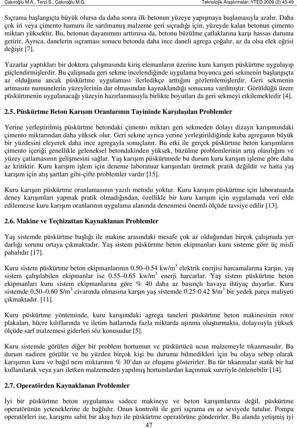 Bu, betonun dayanımını arttırırsa da, betonu büzülme çatlaklarına karşı hassas duruma getirir.