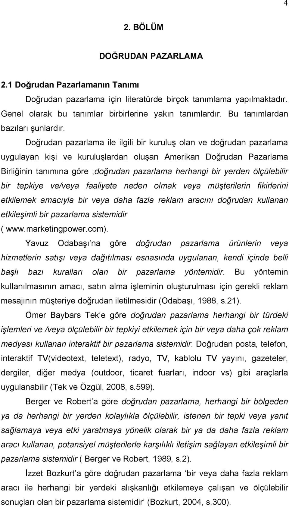 Doğrudan pazarlama ile ilgili bir kuruluş olan ve doğrudan pazarlama uygulayan kişi ve kuruluşlardan oluşan Amerikan Doğrudan Pazarlama Birliğinin tanımına göre ;doğrudan pazarlama herhangi bir