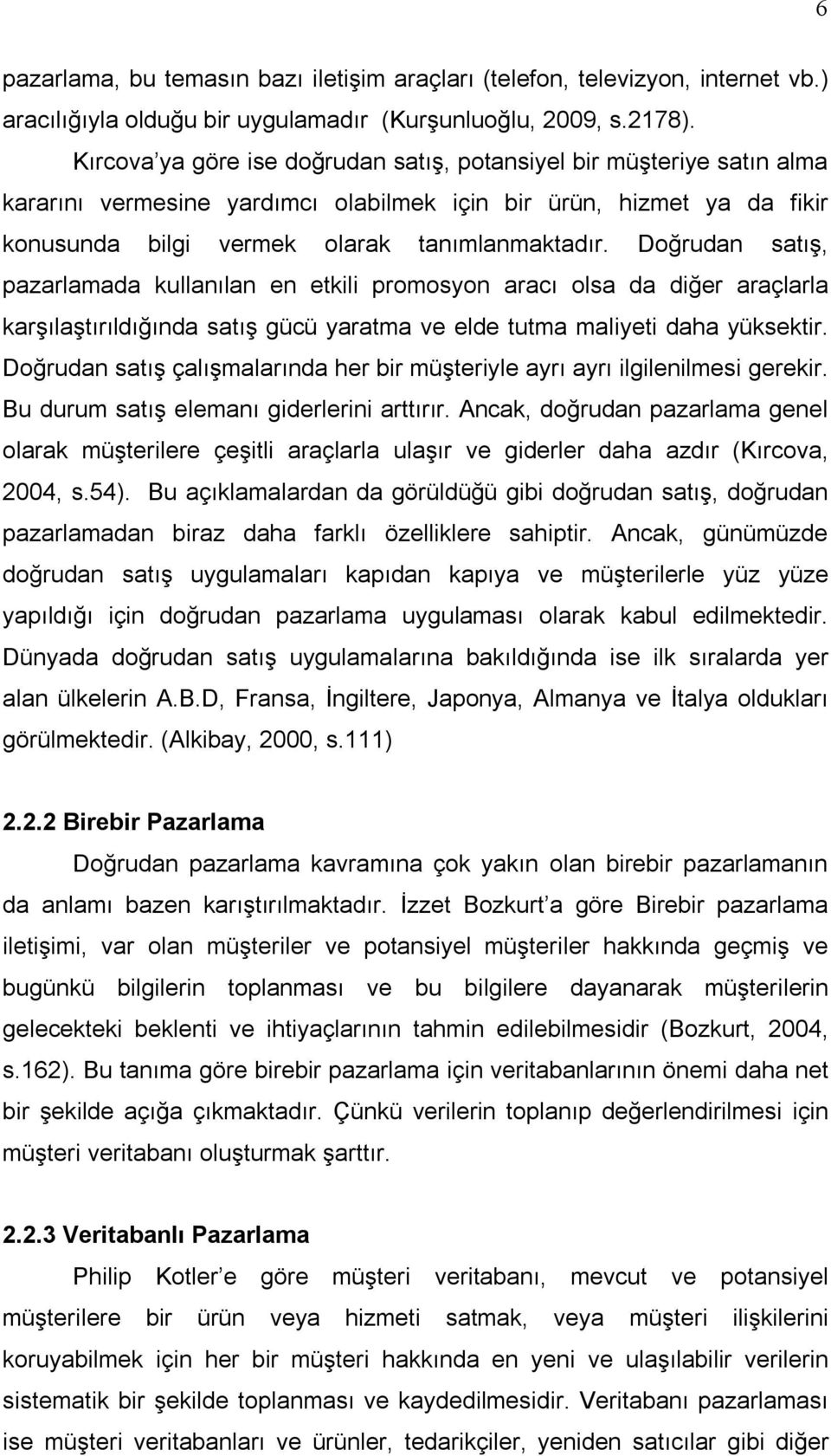 Doğrudan satış, pazarlamada kullanılan en etkili promosyon aracı olsa da diğer araçlarla karşılaştırıldığında satış gücü yaratma ve elde tutma maliyeti daha yüksektir.