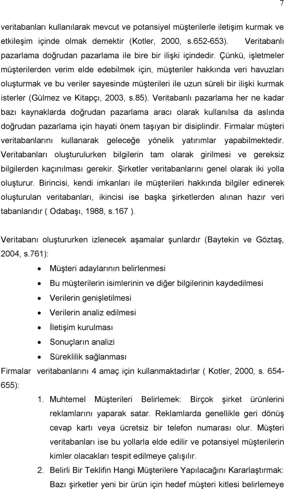 Çünkü, işletmeler müşterilerden verim elde edebilmek için, müşteriler hakkında veri havuzları oluşturmak ve bu veriler sayesinde müşterileri ile uzun süreli bir ilişki kurmak isterler (Gülmez ve