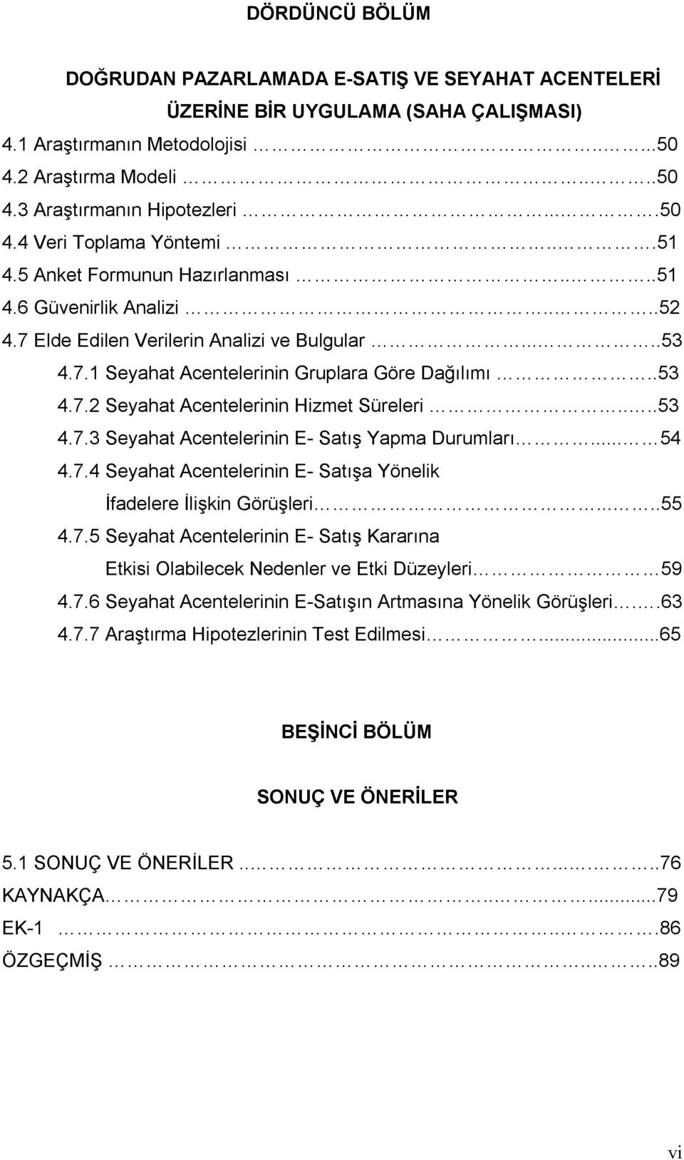 .53 4.7.2 Seyahat Acentelerinin Hizmet Süreleri....53 4.7.3 Seyahat Acentelerinin E- Satış Yapma Durumları... 54 4.7.4 Seyahat Acentelerinin E- Satışa Yönelik İfadelere İlişkin Görüşleri.....55 4.7.5 Seyahat Acentelerinin E- Satış Kararına Etkisi Olabilecek Nedenler ve Etki Düzeyleri 59 4.