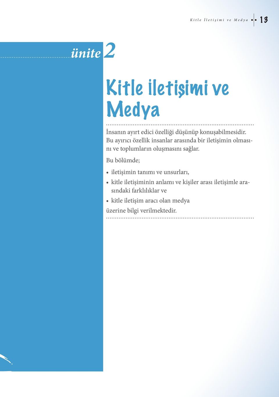 Bu ayırıcı özellik insanlar arasında bir iletişimin olmasını ve toplumların oluşmasını sağlar.