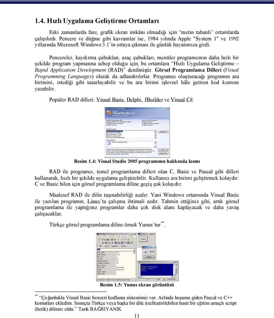 Pencereler, kaydrma çubuklar, araç çubuklar, menüler programcn daha hzlbir ekilde program yapmasna sebep olduğu için, bu ortamlara HzlUygulama Gelitirme Rapid Application Development (RAD) denilmitir.