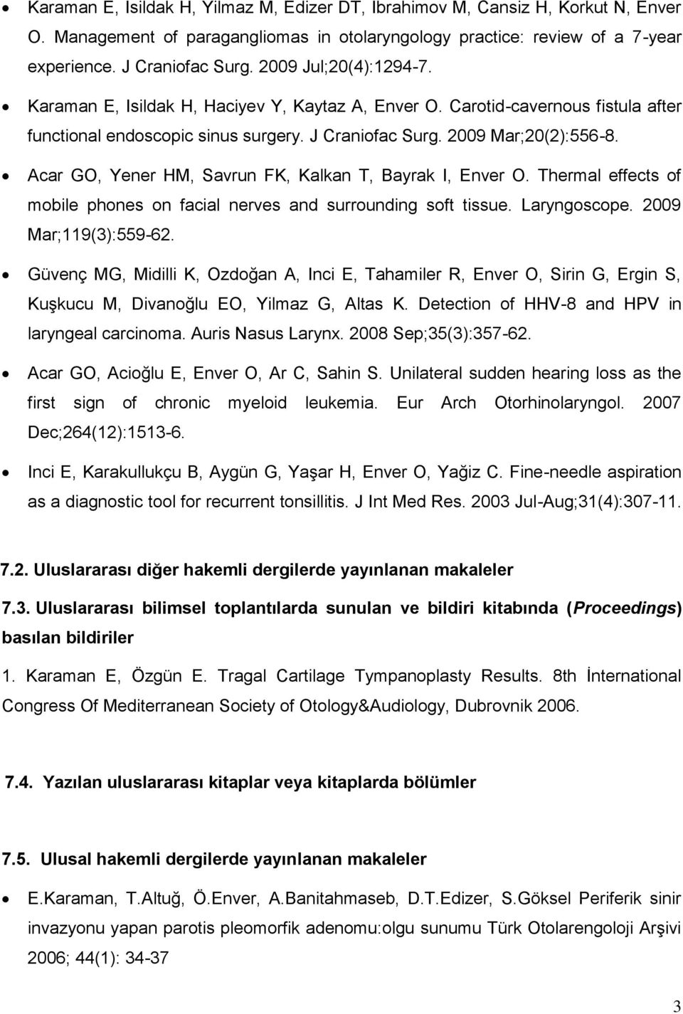 Acar GO, Yener HM, Savrun FK, Kalkan T, Bayrak I, Enver O. Thermal effects of mobile phones on facial nerves and surrounding soft tissue. Laryngoscope. 2009 Mar;119(3):559-62.