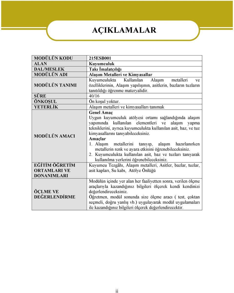 YETERLİK Alaşım metalleri ve kimyasalları tanımak Genel Amaç Uygun kuyumculuk atölyesi ortamı sağlandığında alaşım yapımında kullanılan elementleri ve alaşım yapma tekniklerini, ayrıca kuyumculukta