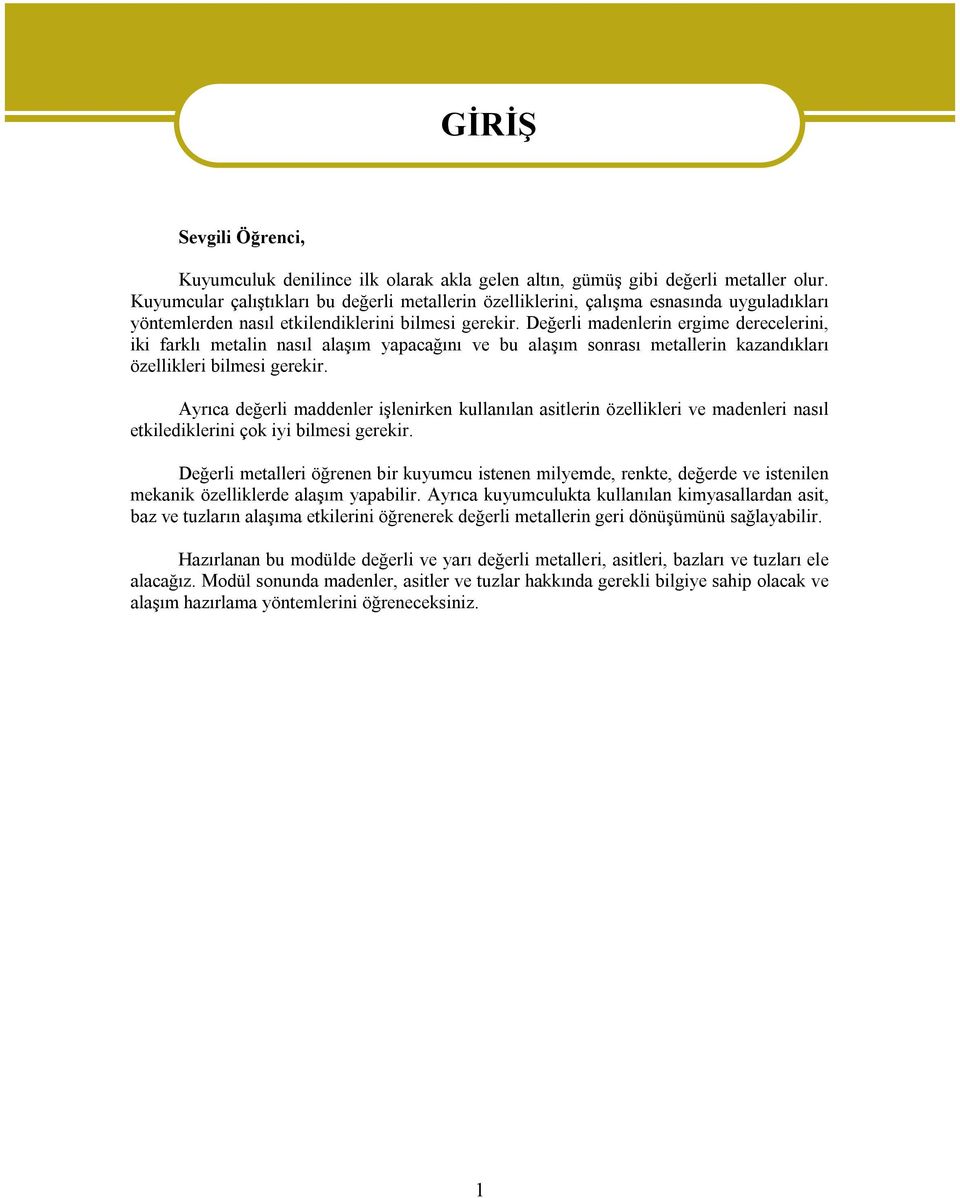 Değerli madenlerin ergime derecelerini, iki farklı metalin nasıl alaşım yapacağını ve bu alaşım sonrası metallerin kazandıkları özellikleri bilmesi gerekir.