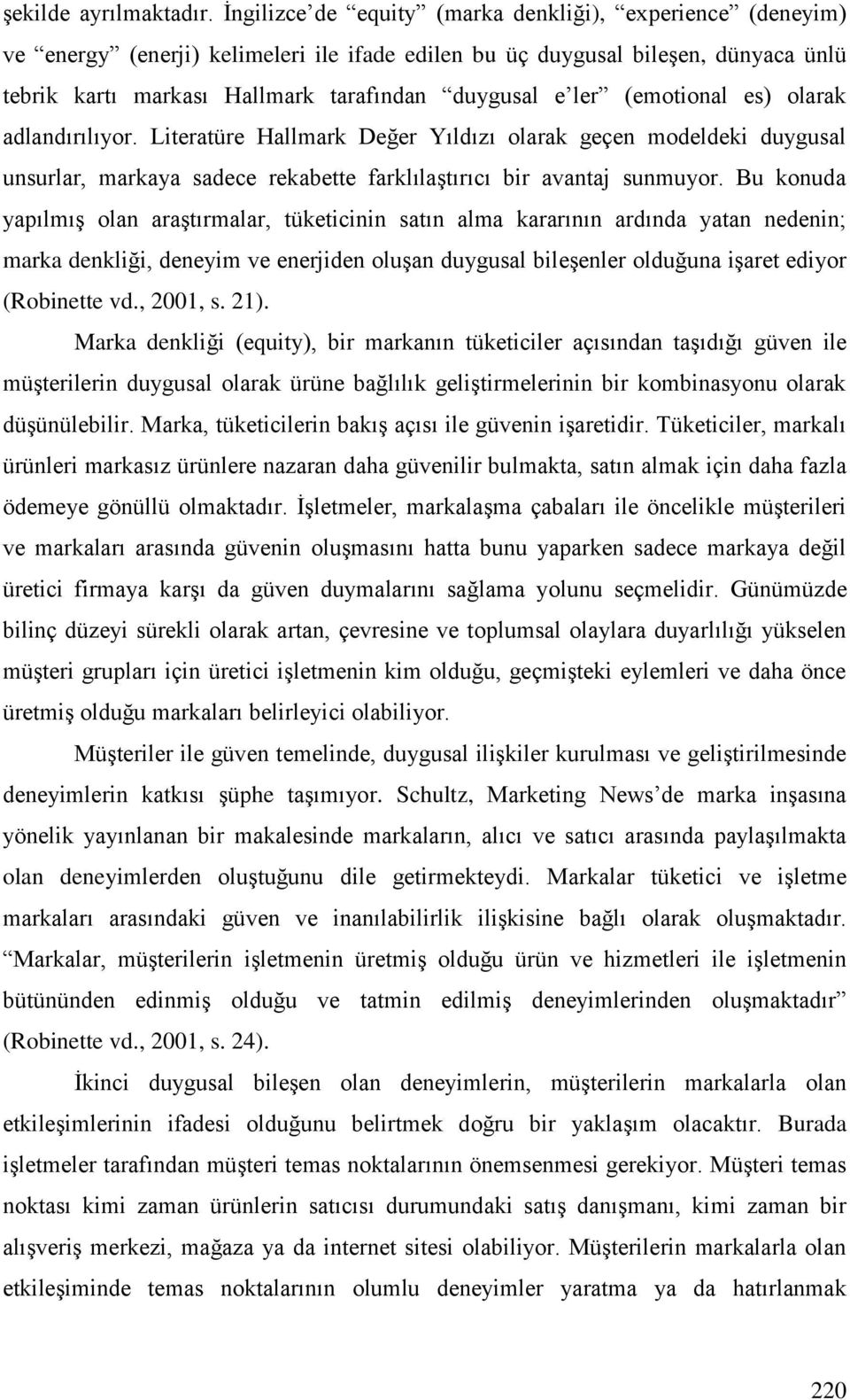 (emotional es) olarak adlandırılıyor. Literatüre Hallmark Değer Yıldızı olarak geçen modeldeki duygusal unsurlar, markaya sadece rekabette farklılaştırıcı bir avantaj sunmuyor.