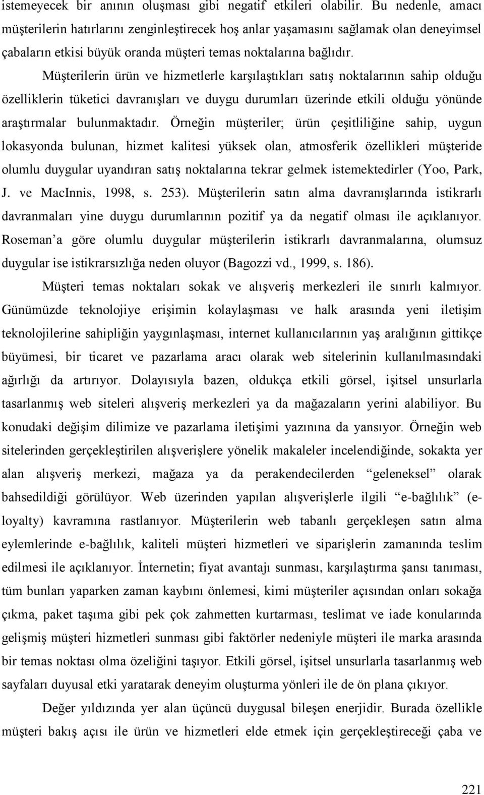 Müşterilerin ürün ve hizmetlerle karşılaştıkları satış noktalarının sahip olduğu özelliklerin tüketici davranışları ve duygu durumları üzerinde etkili olduğu yönünde araştırmalar bulunmaktadır.