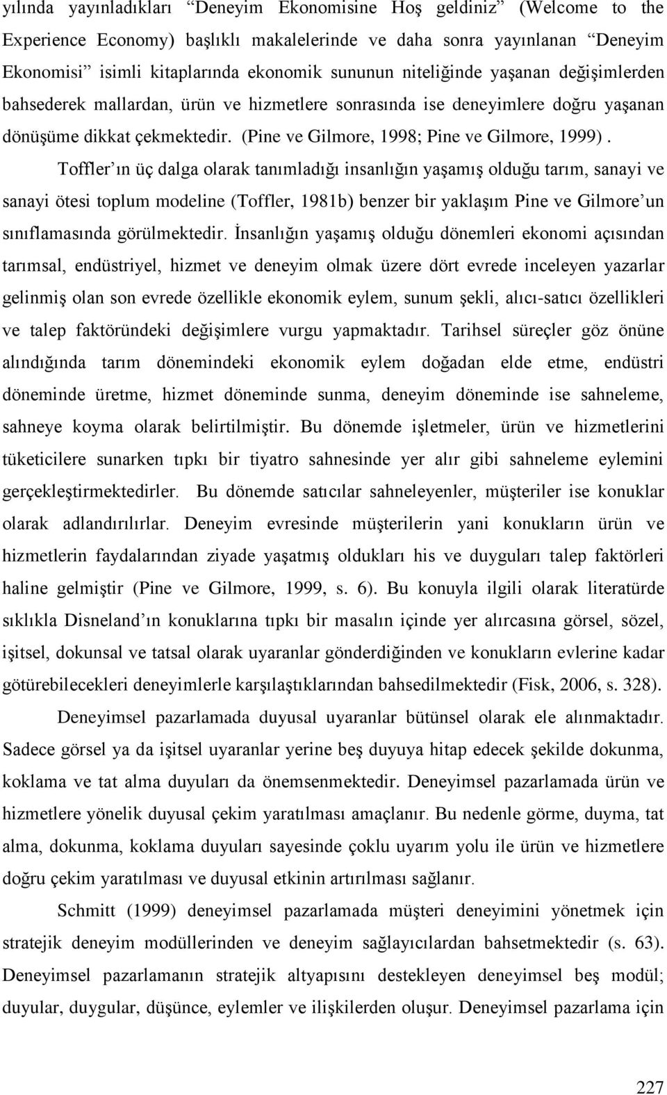 Toffler ın üç dalga olarak tanımladığı insanlığın yaşamış olduğu tarım, sanayi ve sanayi ötesi toplum modeline (Toffler, 1981b) benzer bir yaklaşım Pine ve Gilmore un sınıflamasında görülmektedir.