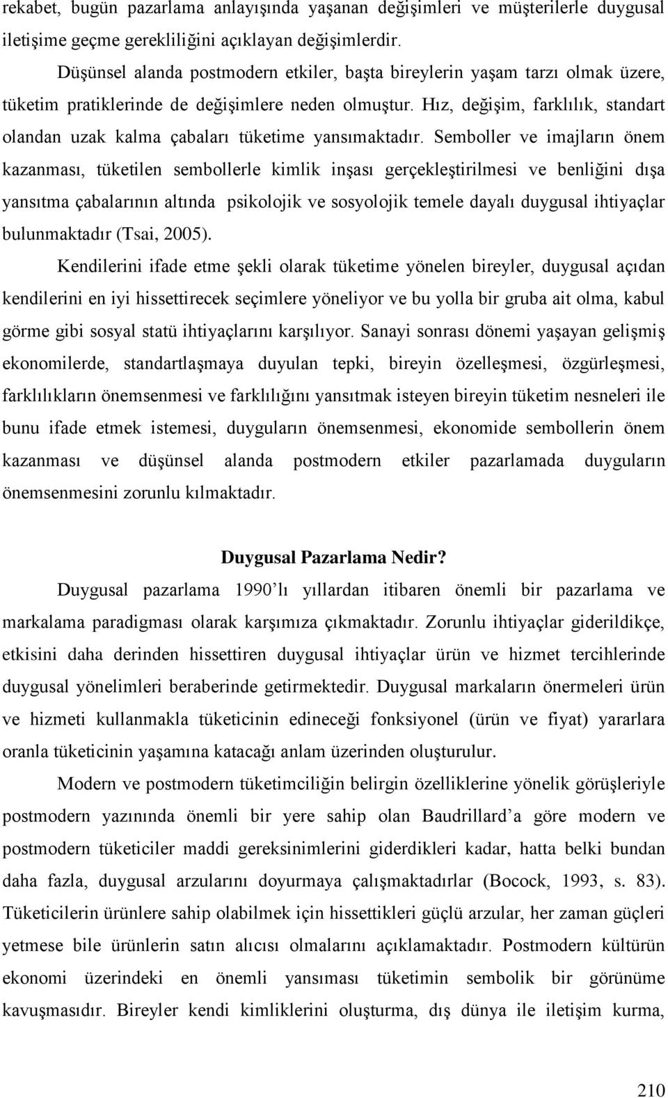 Hız, değişim, farklılık, standart olandan uzak kalma çabaları tüketime yansımaktadır.