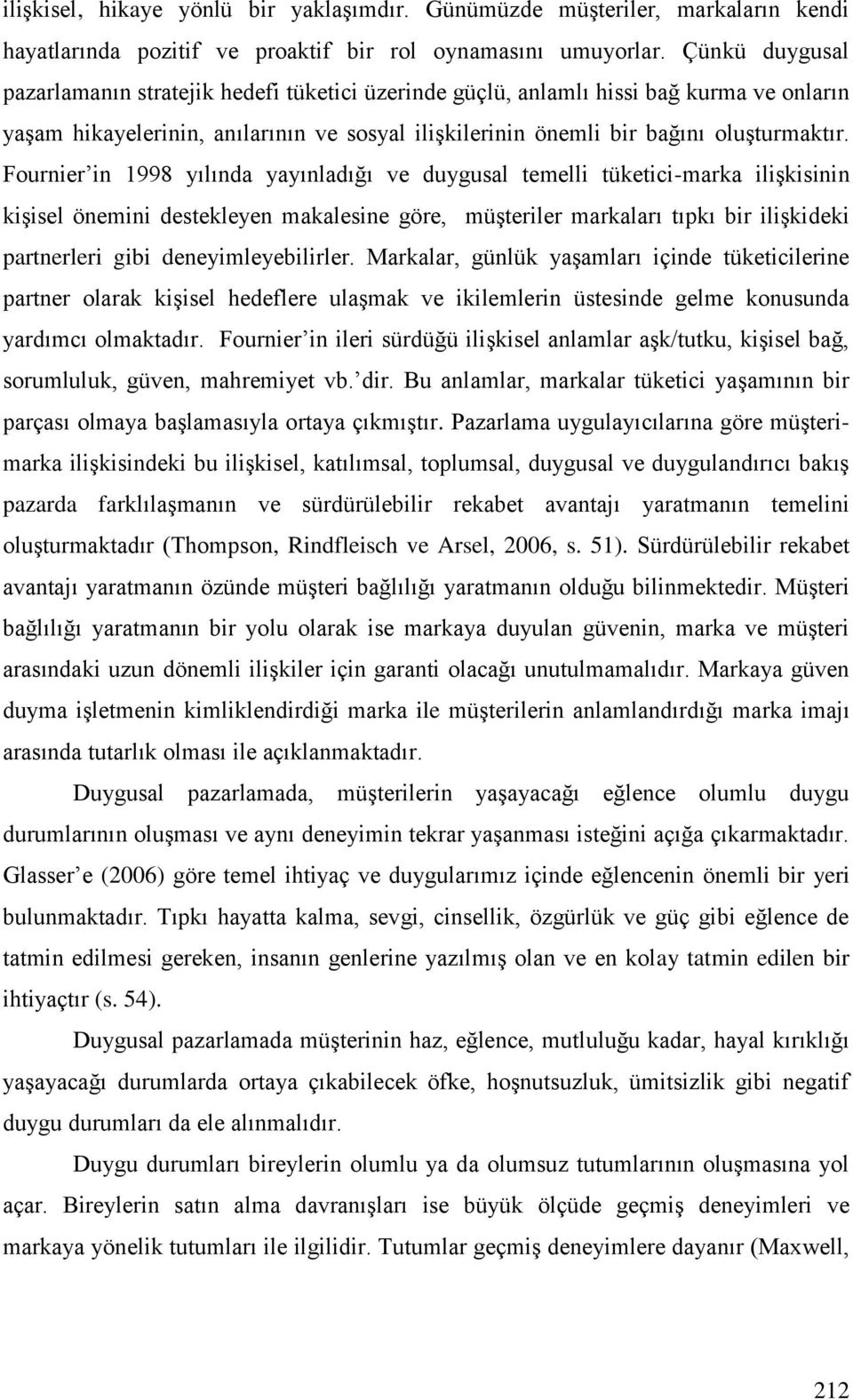 Fournier in 1998 yılında yayınladığı ve duygusal temelli tüketici-marka ilişkisinin kişisel önemini destekleyen makalesine göre, müşteriler markaları tıpkı bir ilişkideki partnerleri gibi