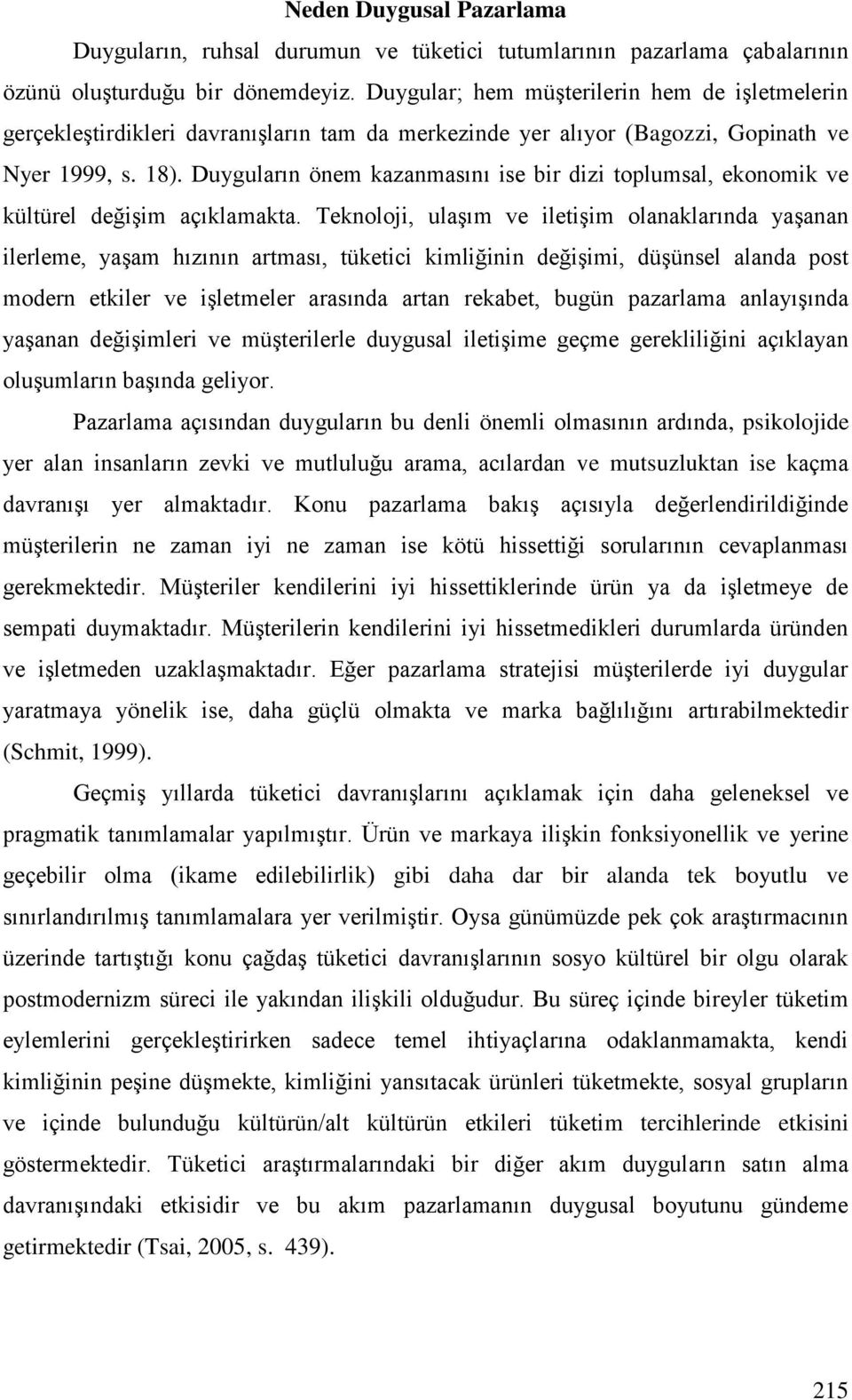 Duyguların önem kazanmasını ise bir dizi toplumsal, ekonomik ve kültürel değişim açıklamakta.