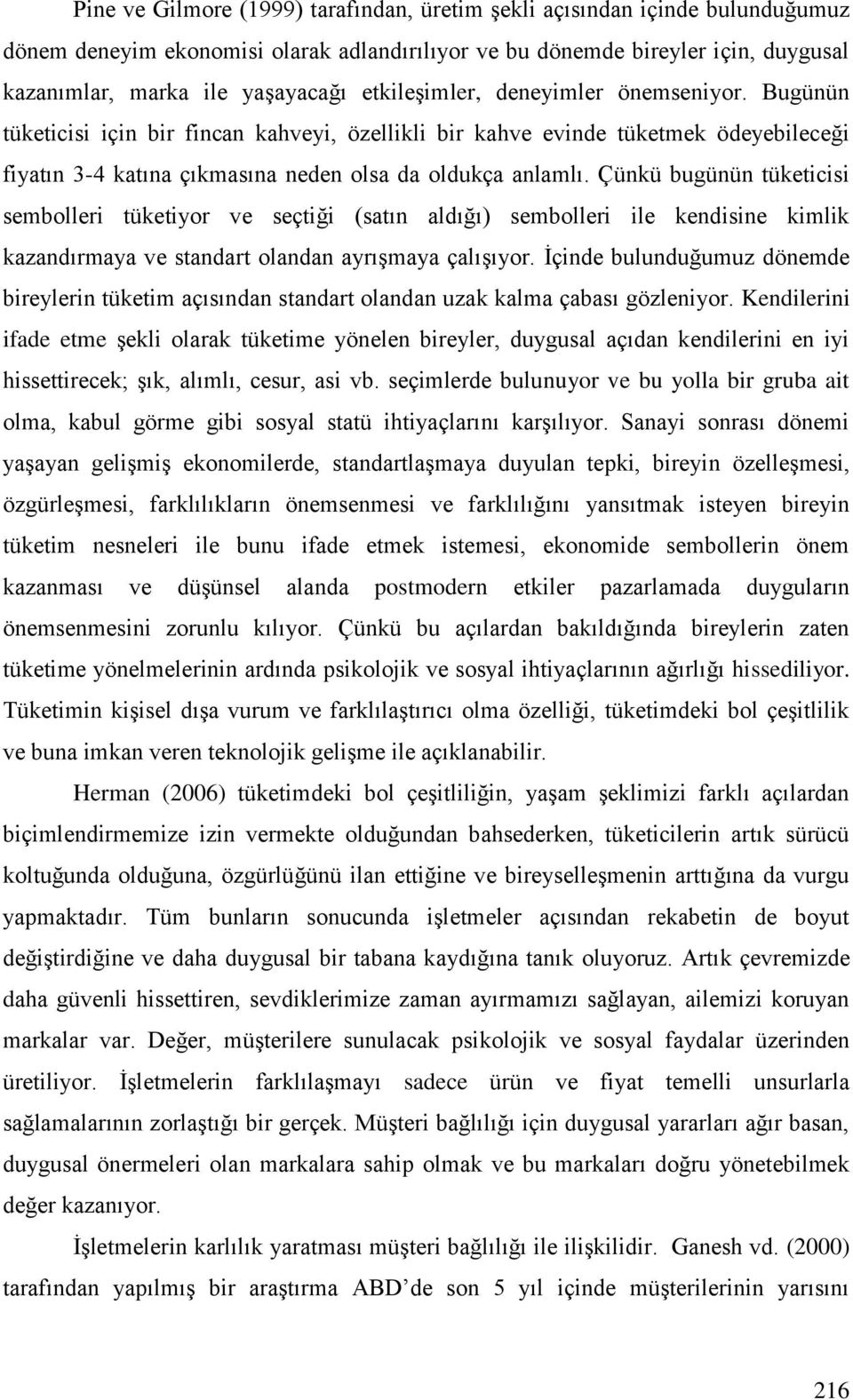 Çünkü bugünün tüketicisi sembolleri tüketiyor ve seçtiği (satın aldığı) sembolleri ile kendisine kimlik kazandırmaya ve standart olandan ayrışmaya çalışıyor.