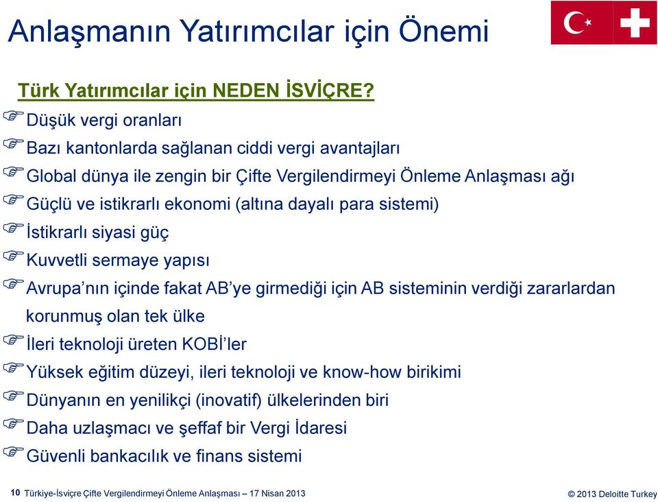 dayalı para sistemi) İstikrarlı siyasi güç Kuvvetli sermaye yapısı Avrupa nın içinde fakat AB ye girmediği için AB sisteminin verdiği zararlardan korunmuş olan tek ülke İleri