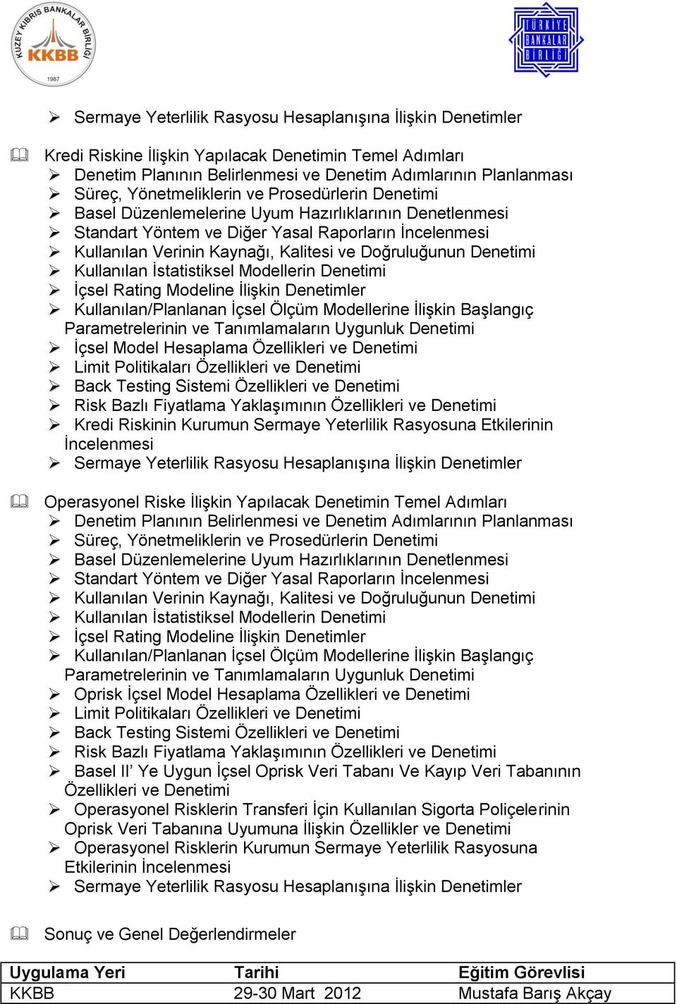 Doğruluğunun Denetimi Kullanılan İstatistiksel Modellerin Denetimi İçsel Rating Modeline İlişkin Denetimler Kullanılan/Planlanan İçsel Ölçüm Modellerine İlişkin Başlangıç Parametrelerinin ve