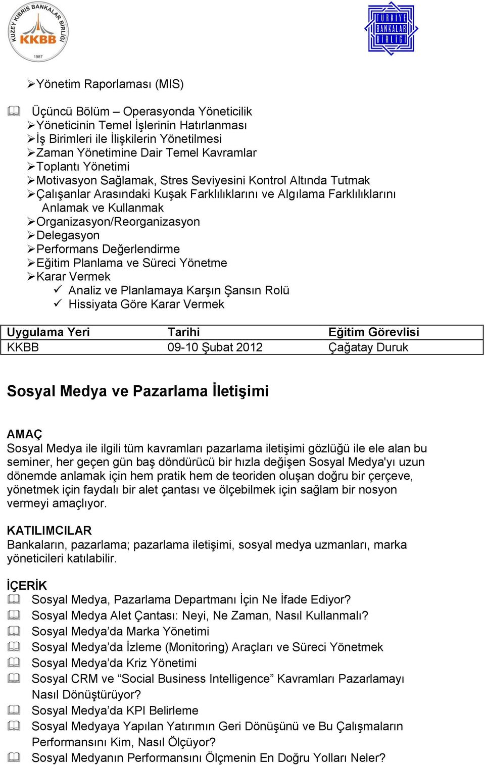 Delegasyon Performans Değerlendirme Eğitim Planlama ve Süreci Yönetme Karar Vermek Analiz ve Planlamaya Karşın Şansın Rolü Hissiyata Göre Karar Vermek KKBB 09-10 Şubat 2012 Çağatay Duruk Sosyal Medya