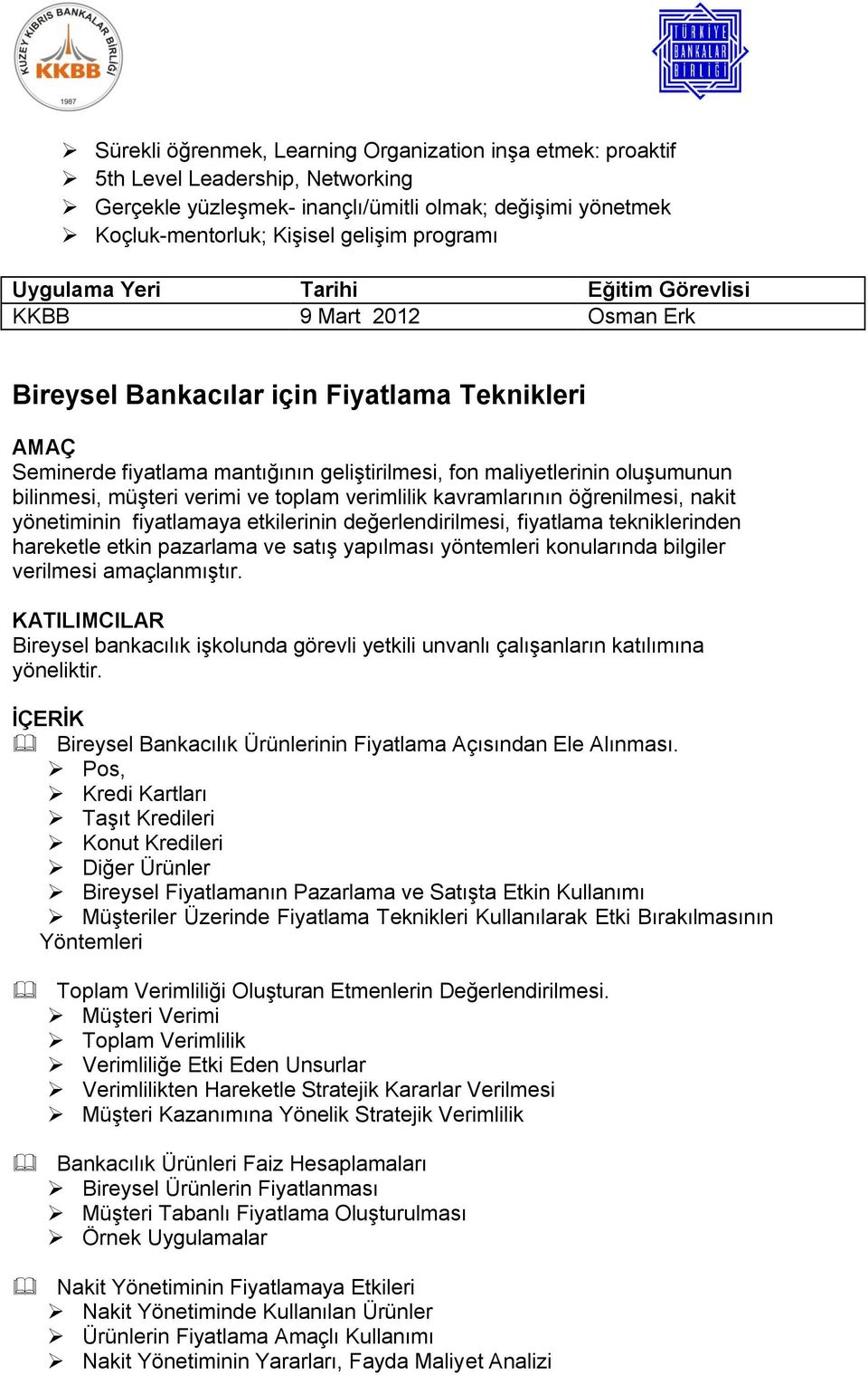 kavramlarının öğrenilmesi, nakit yönetiminin fiyatlamaya etkilerinin değerlendirilmesi, fiyatlama tekniklerinden hareketle etkin pazarlama ve satış yapılması yöntemleri konularında bilgiler verilmesi