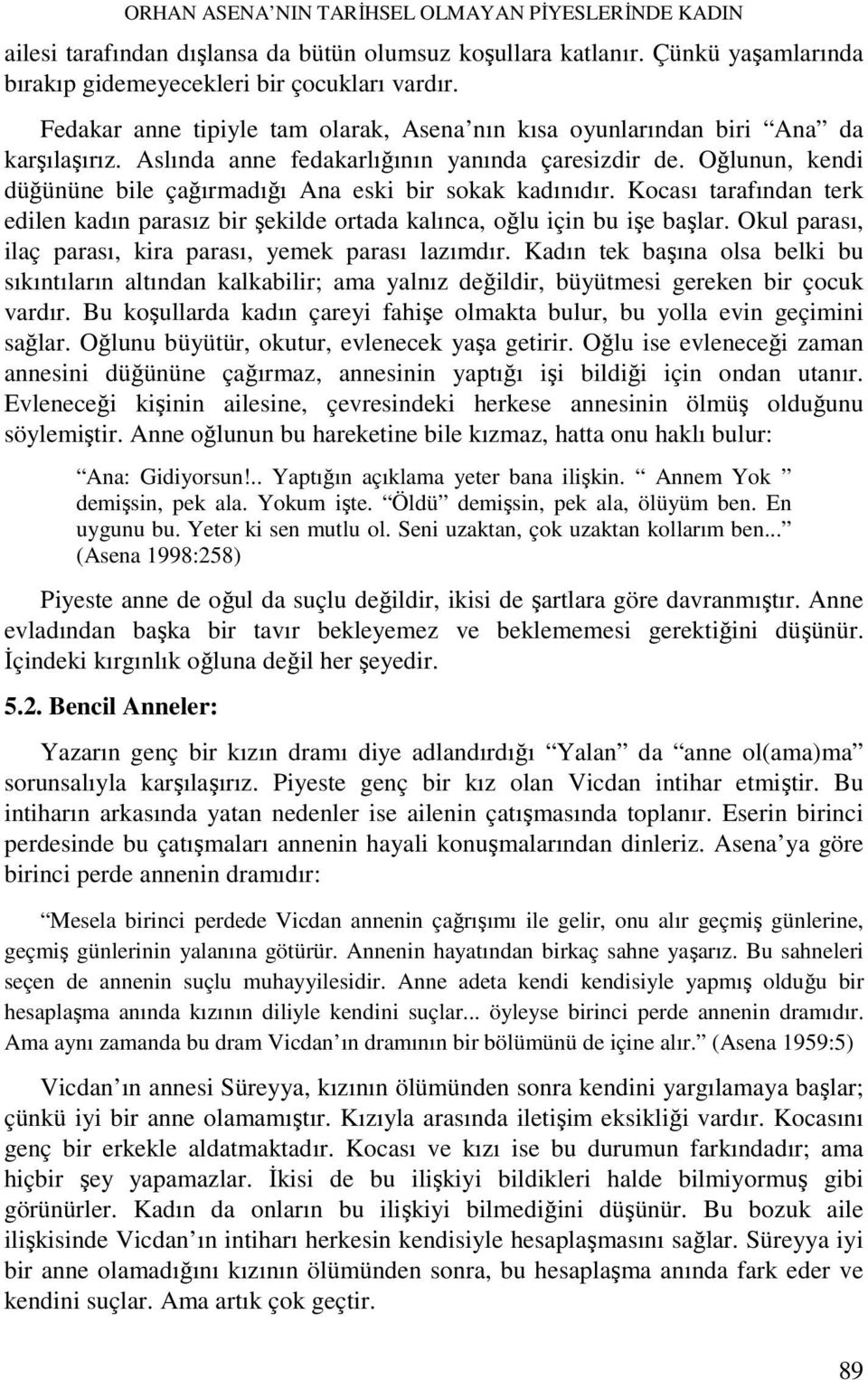 Oğlunun, kendi düğününe bile çağırmadığı Ana eski bir sokak kadınıdır. Kocası tarafından terk edilen kadın parasız bir şekilde ortada kalınca, oğlu için bu işe başlar.