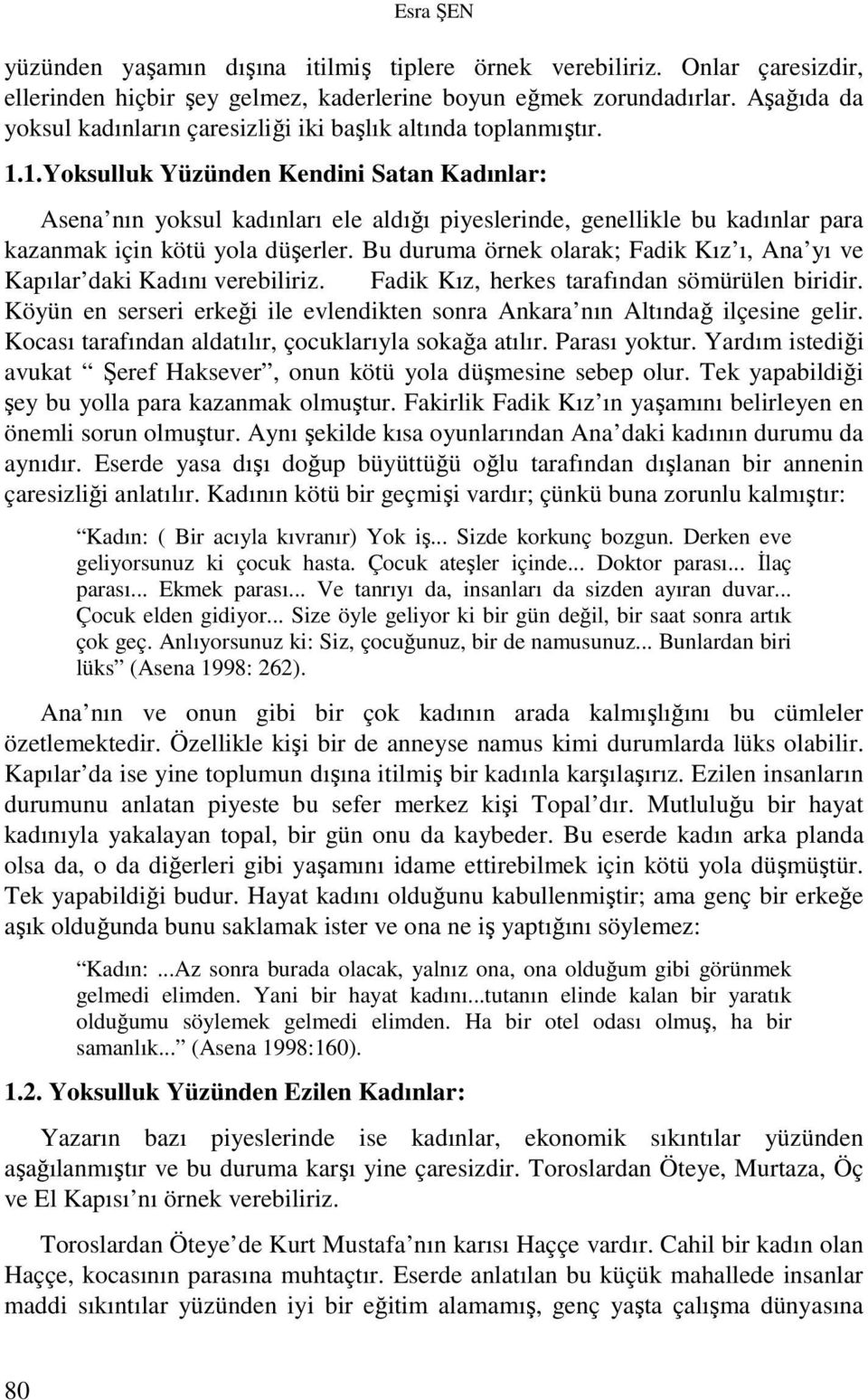 1.Yoksulluk Yüzünden Kendini Satan Kadınlar: Asena nın yoksul kadınları ele aldığı piyeslerinde, genellikle bu kadınlar para kazanmak için kötü yola düşerler.