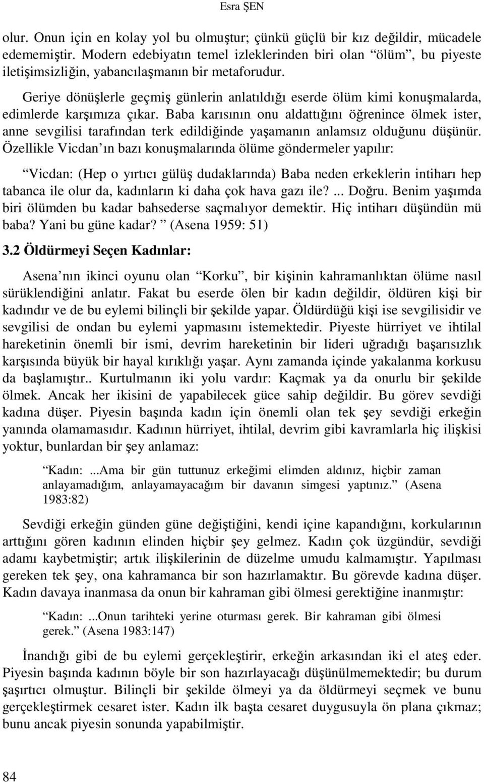 Geriye dönüşlerle geçmiş günlerin anlatıldığı eserde ölüm kimi konuşmalarda, edimlerde karşımıza çıkar.