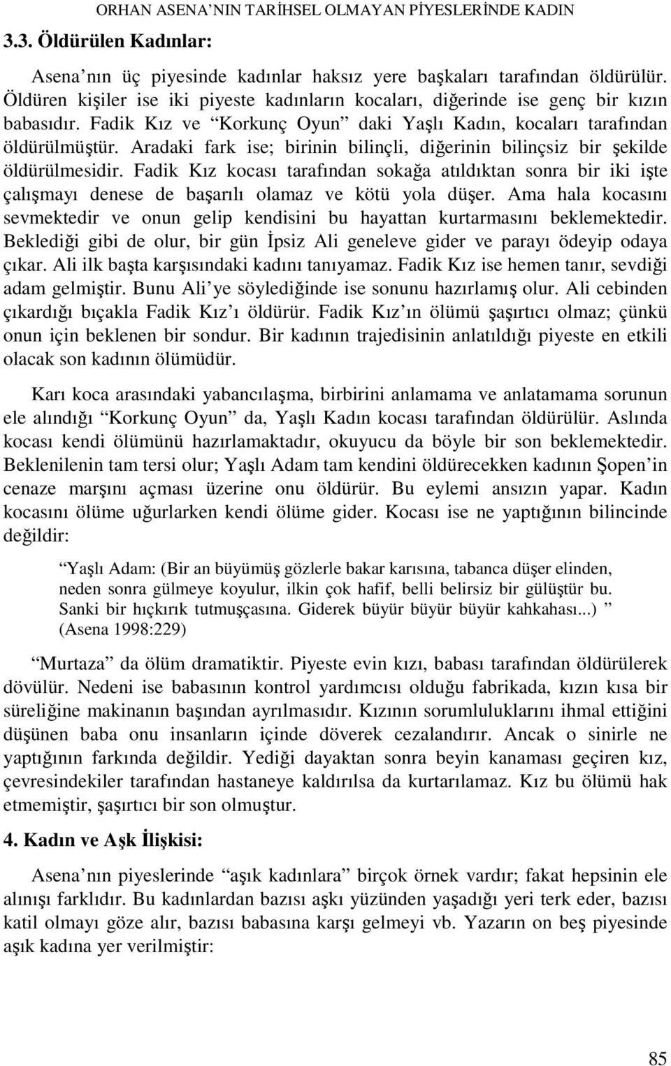 Aradaki fark ise; birinin bilinçli, diğerinin bilinçsiz bir şekilde öldürülmesidir.