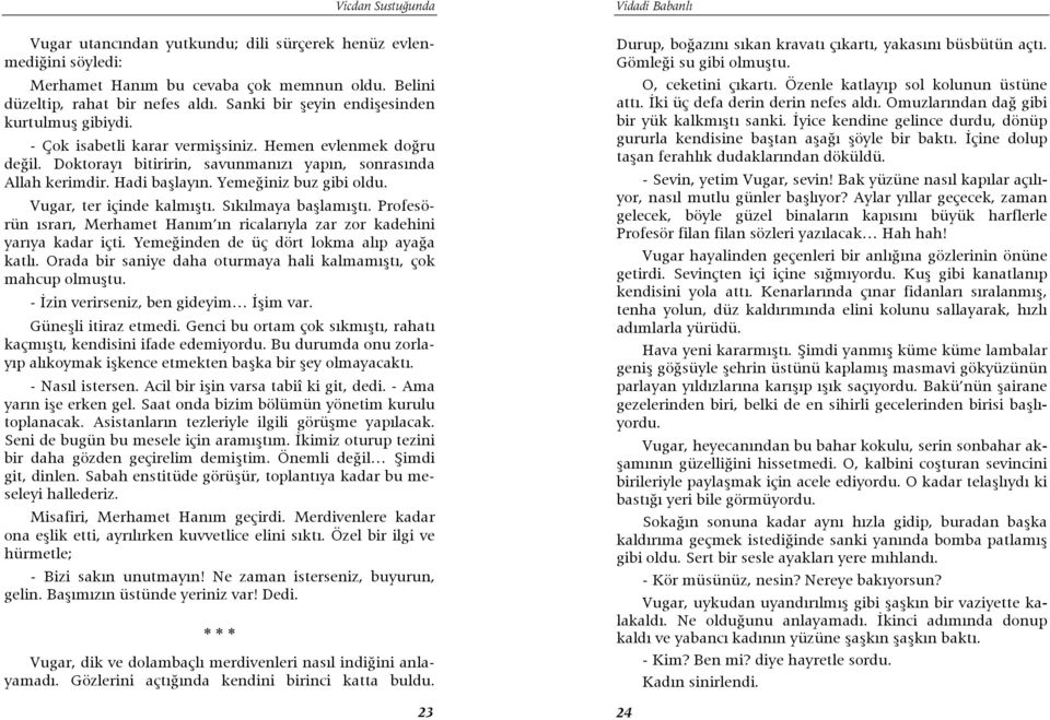 Sıkılmaya başlamıştı. Profesörün ısrarı, Merhamet Hanım ın ricalarıyla zar zor kadehini yarıya kadar içti. Yemeğinden de üç dört lokma alıp ayağa katlı.