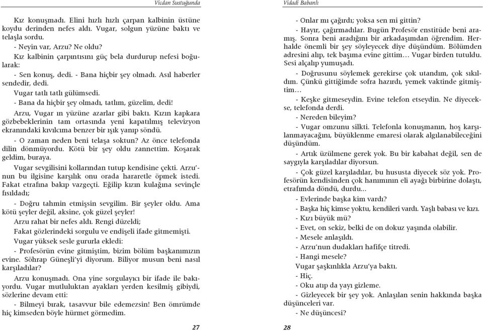 - Bana da hiçbir şey olmadı, tatlım, güzelim, dedi! Arzu, Vugar ın yüzüne azarlar gibi baktı.