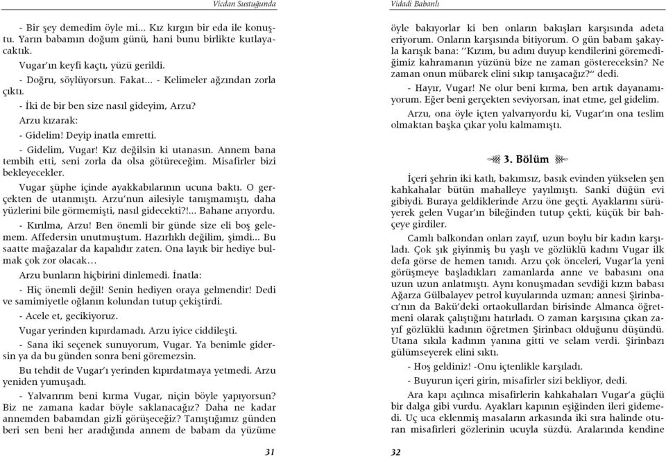 Annem bana tembih etti, seni zorla da olsa götüreceğim. Misafirler bizi bekleyecekler. Vugar şüphe içinde ayakkabılarının ucuna baktı. O gerçekten de utanmıştı.