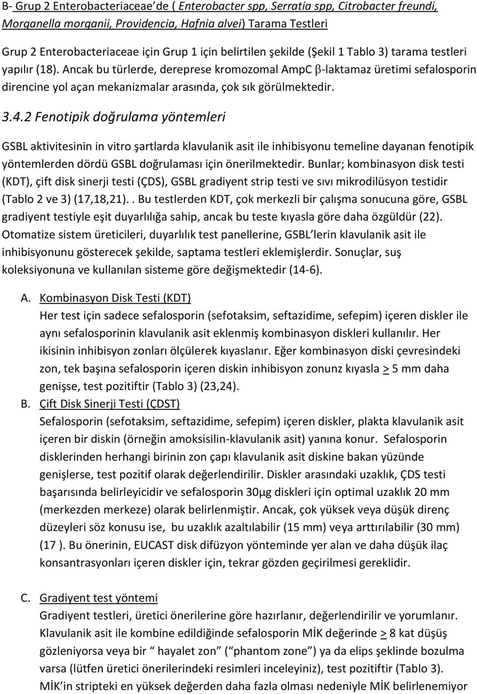 Ancak bu türlerde, dereprese kromozomal AmpC β-laktamaz üretimi sefalosporin direncine yol açan mekanizmalar arasında, çok sık görülmektedir. 3.4.