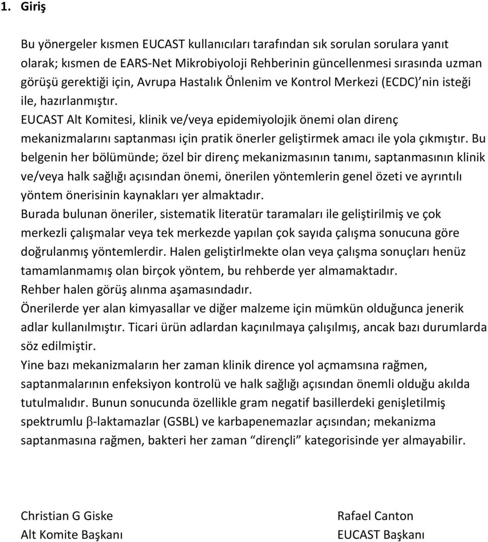 EUCAST Alt Komitesi, klinik ve/veya epidemiyolojik önemi olan direnç mekanizmalarını saptanması için pratik önerler geliştirmek amacı ile yola çıkmıştır.