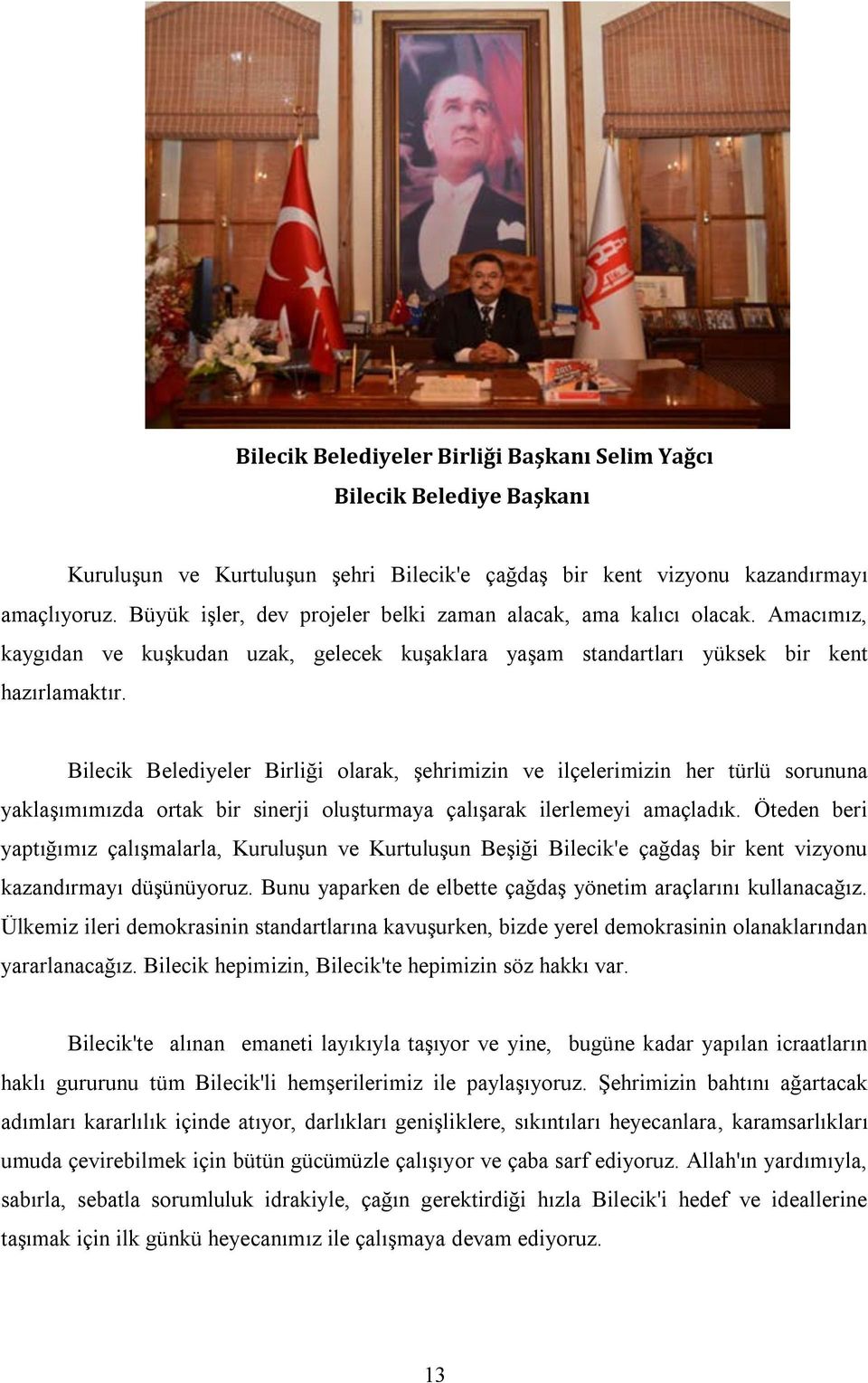 Bilecik Belediyeler Birliği olarak, şehrimizin ve ilçelerimizin her türlü sorununa yaklaşımımızda ortak bir sinerji oluşturmaya çalışarak ilerlemeyi amaçladık.