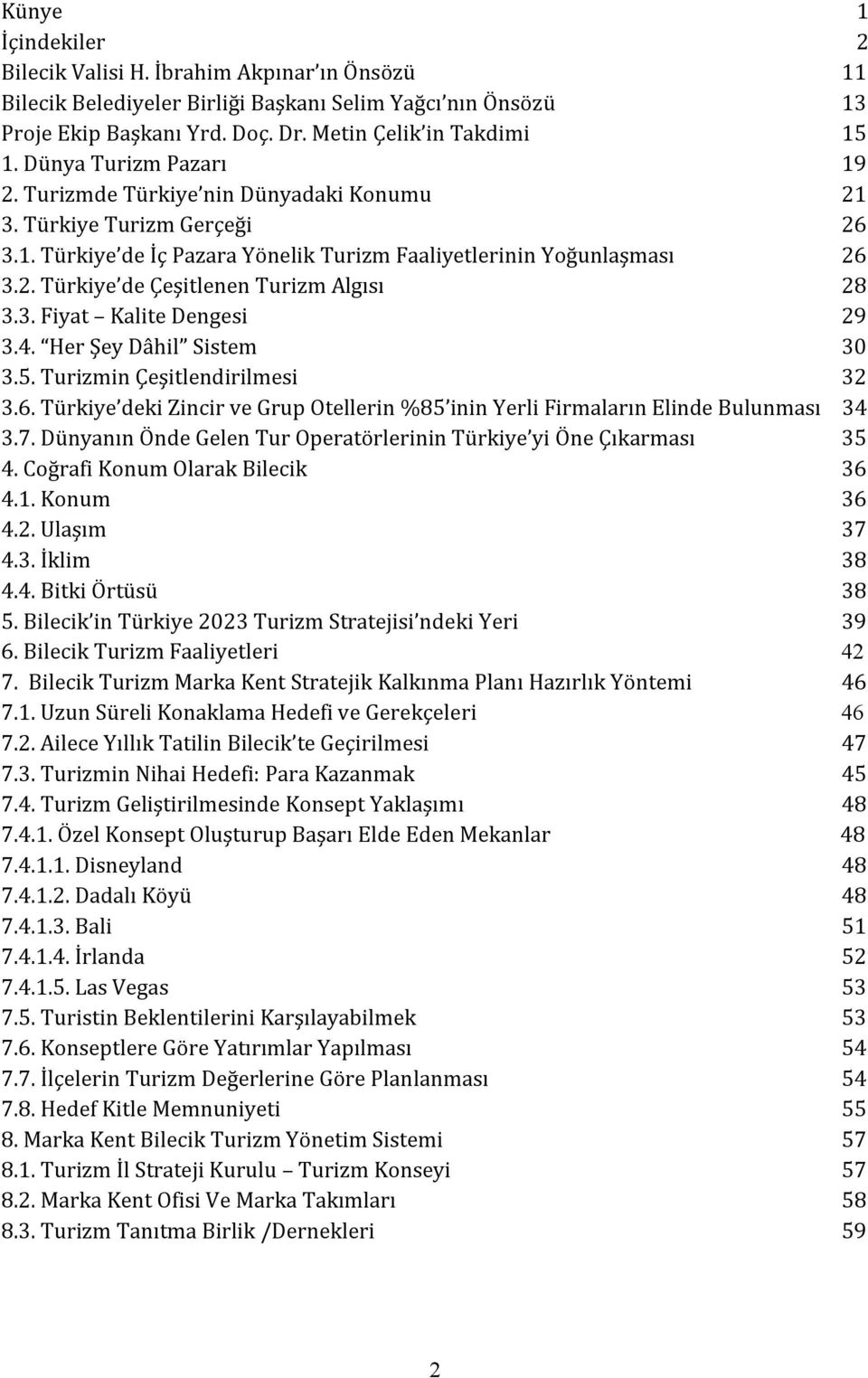 3. Fiyat Kalite Dengesi 29 3.4. Her Şey Dâhil Sistem 30 3.5. Turizmin Çeşitlendirilmesi 32 3.6. Türkiye deki Zincir ve Grup Otellerin %85 inin Yerli Firmaların Elinde Bulunması 34 3.7.