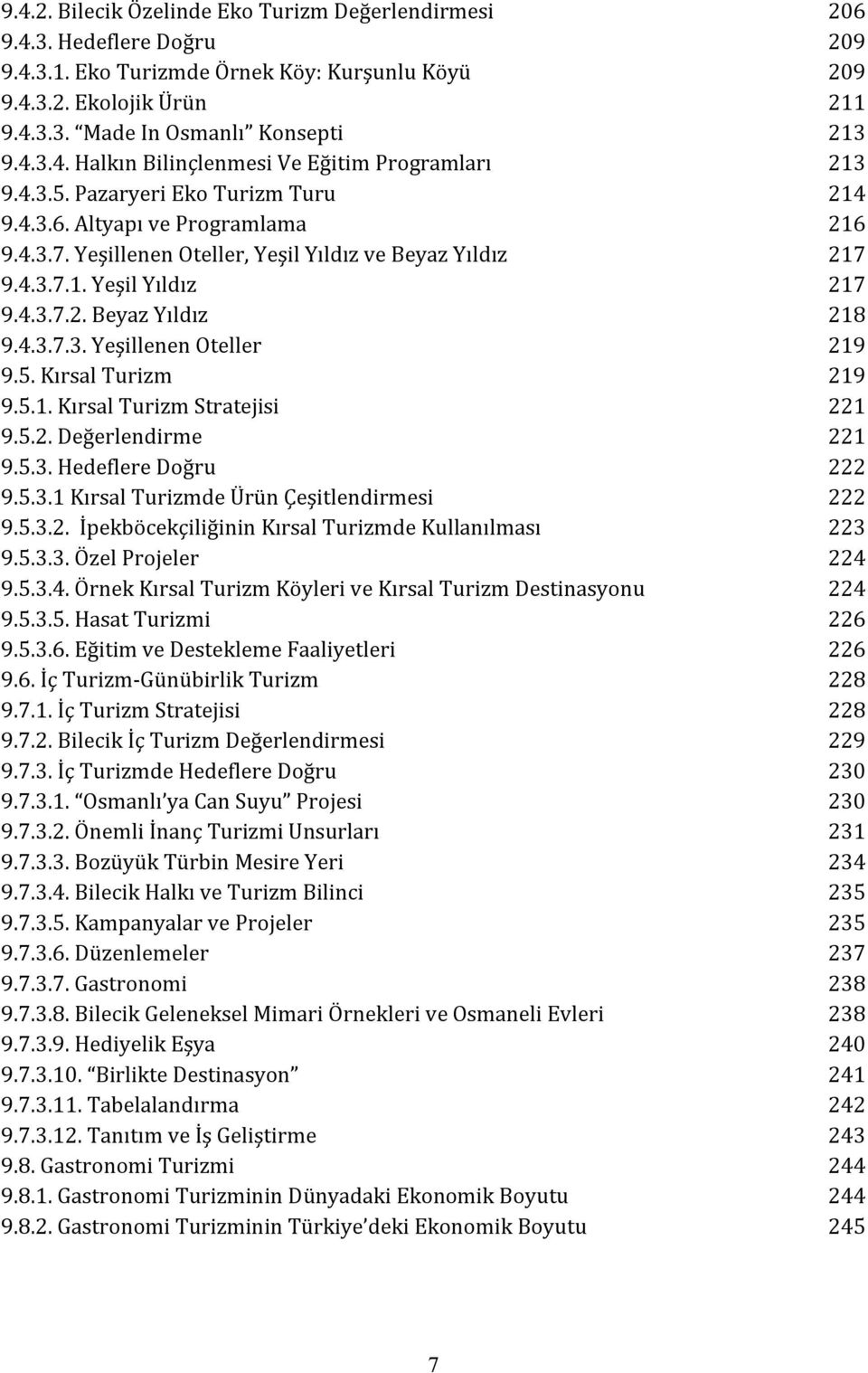 4.3.7.2. Beyaz Yıldız 218 9.4.3.7.3. Yeşillenen Oteller 219 9.5. Kırsal Turizm 219 9.5.1. Kırsal Turizm Stratejisi 221 9.5.2. Değerlendirme 221 9.5.3. Hedeflere Doğru 222 9.5.3.1 Kırsal Turizmde Ürün Çeşitlendirmesi 222 9.