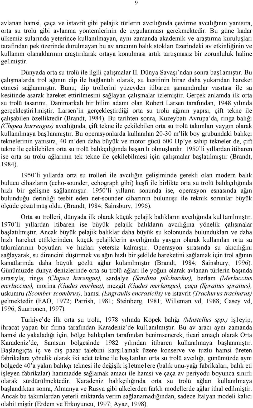 kullanım olanaklarının araştırılarak ortaya konulması artık tartışmasız bir zorunluluk haline ge1miştir. Dünyada orta su trolü ile ilgili çalışmalar II. Dünya Savaşı ndan sonra baş1amıştır.