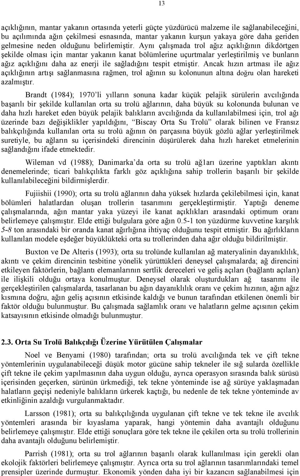 Aynı çalışmada trol ağız açıklığının dikdörtgen şekilde olması için mantar yakanın kanat bölümlerine uçurtmalar yerleştirilmiş ve bunların ağız açıklığını daha az enerji ile sağladığını tespit