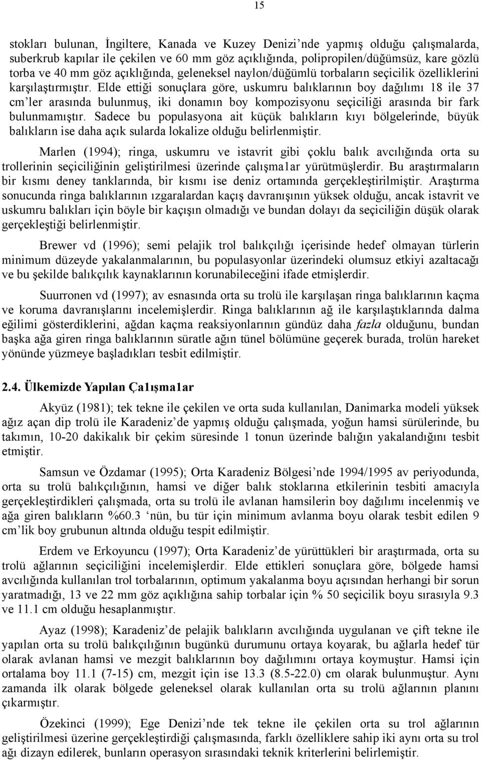 Elde ettiği sonuçlara göre, uskumru balıklarının boy dağılımı 18 ile 37 cm ler arasında bulunmuş, iki donamın boy kompozisyonu seçiciliği arasında bir fark bulunmamıştır.