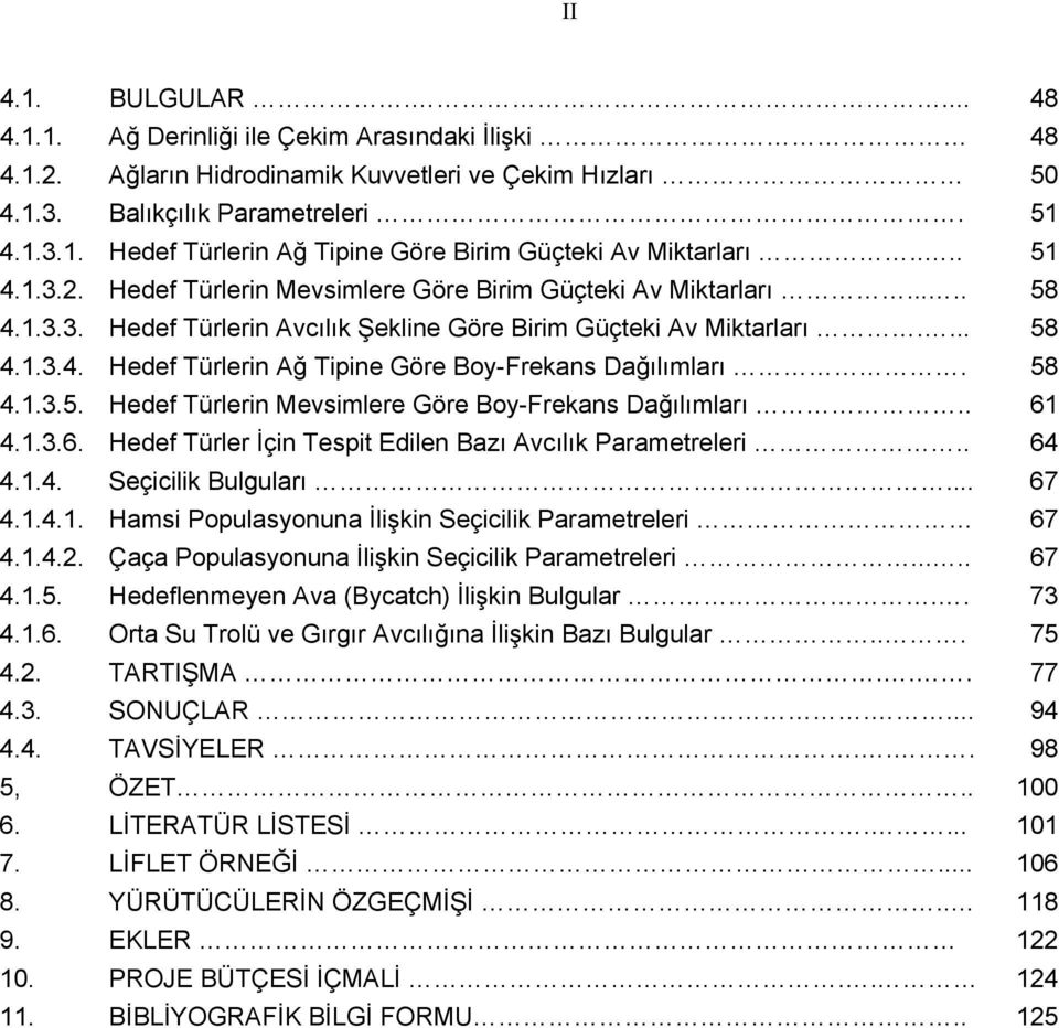 58 4.1.3.5. Hedef Türlerin Mevsimlere Göre BoyFrekans Dağılımları.. 61 4.1.3.6. Hedef Türler İçin Tespit Edilen Bazı Avcılık Parametreleri.. 64 4.1.4. Seçicilik Bulguları... 67 4.1.4.1. Hamsi Populasyonuna İlişkin Seçicilik Parametreleri 67 4.