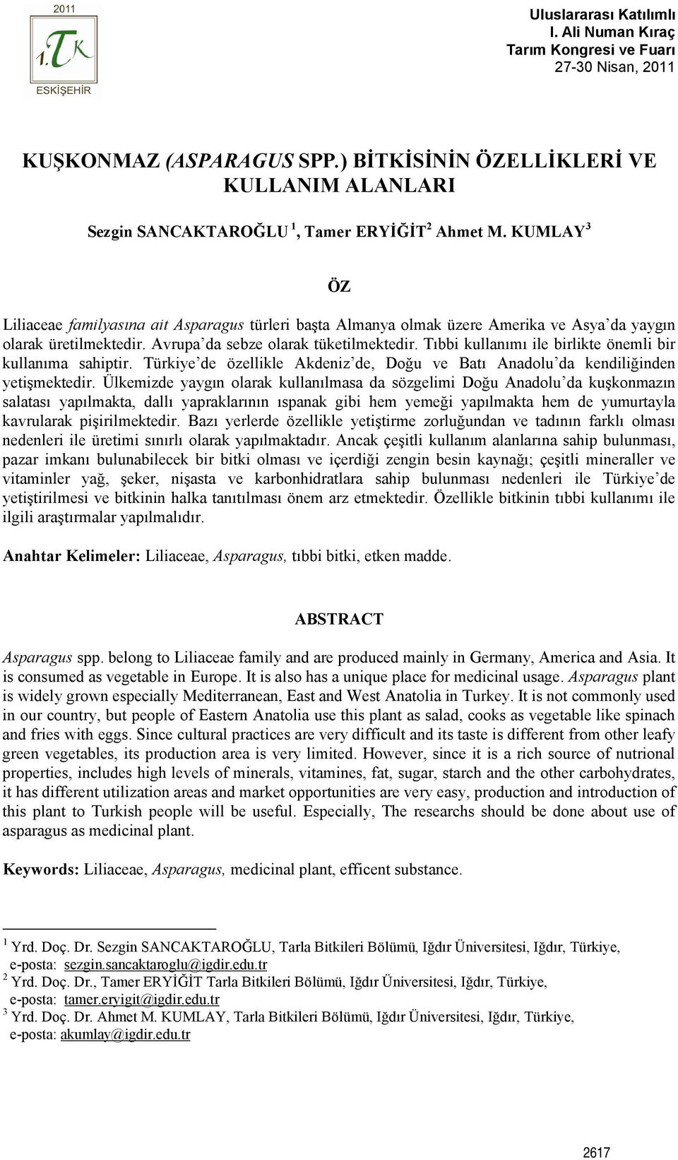 KUMLAY3 ÖZ Liliaceae familyasına ait Asparagus türleri başta Almanya olmak üzere Amerika ve Asya da yaygın olarak üretilmektedir. Avrupa da sebze olarak tüketilmektedir.