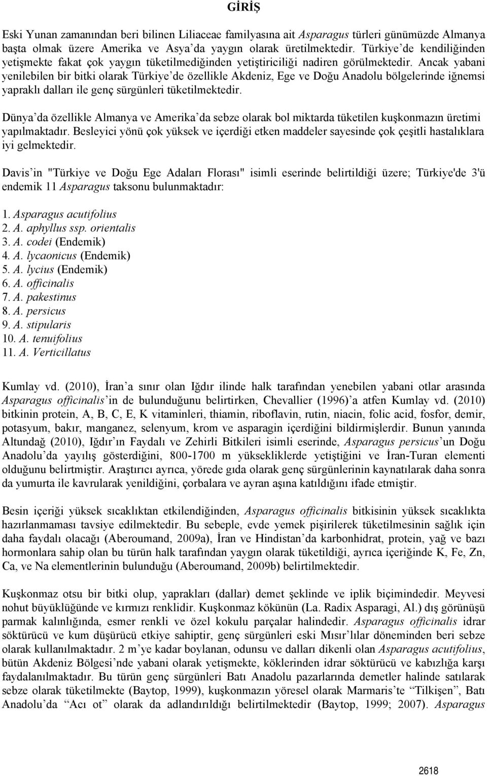 Ancak yabani yenilebilen bir bitki olarak Türkiye de özellikle Akdeniz, Ege ve Doğu Anadolu bölgelerinde iğnemsi yapraklı dalları ile genç sürgünleri tüketilmektedir.