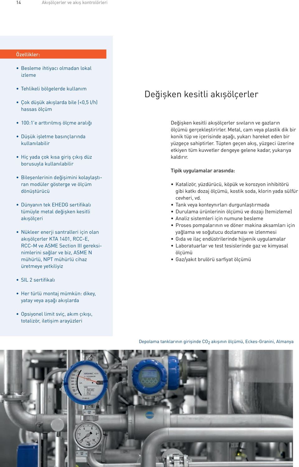 tek EHEDG sertifikalı tümüyle metal değişken kesitli akışölçeri Nükleer enerji santralleri için olan akışölçerler KTA 1401, RCC-E, RCC-M ve ASME Section III gereksinimlerini sağlar ve biz, ASME N