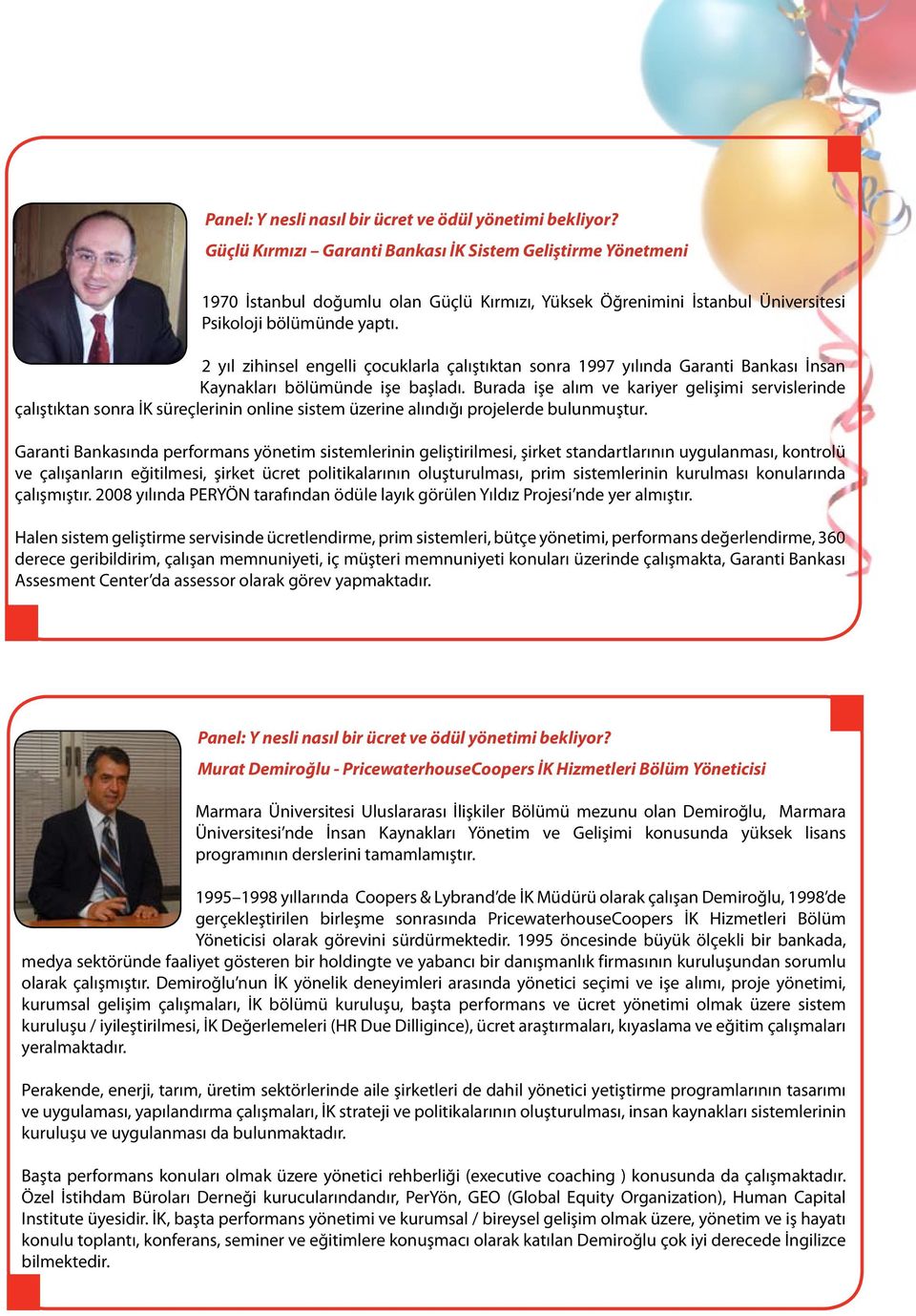 2 yıl zihinsel engelli çocuklarla çalıştıktan sonra 1997 yılında Garanti Bankası İnsan Kaynakları bölümünde işe başladı.