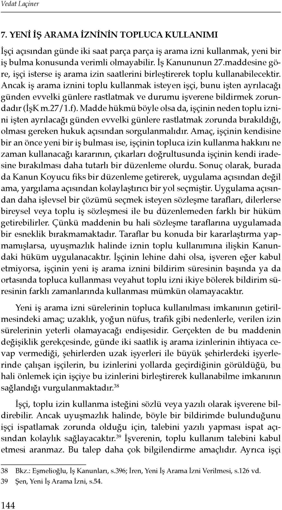 Ancak iş arama iznini toplu kullanmak isteyen işçi, bunu işten ayrılacağı günden evvelki günlere rastlatmak ve durumu işverene bildirmek zorundadır (İşK m.27/1.f).