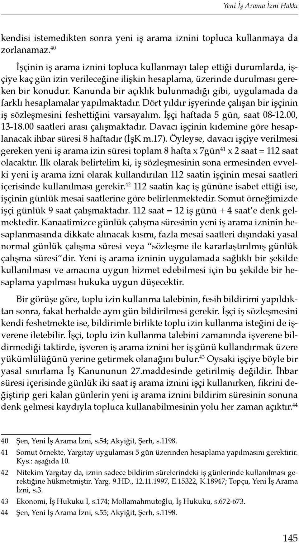 Kanunda bir açıklık bulunmadığı gibi, uygulamada da farklı hesaplamalar yapılmaktadır. Dört yıldır işyerinde çalışan bir işçinin iş sözleşmesini feshettiğini varsayalım.