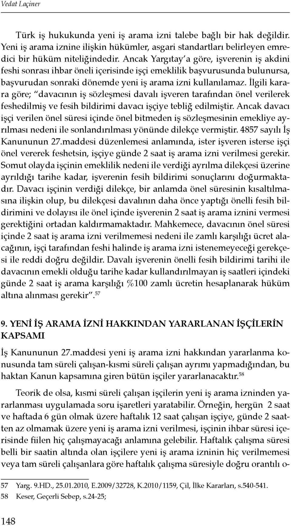 İlgili karara göre; davacının iş sözleşmesi davalı işveren tarafından önel verilerek feshedilmiş ve fesih bildirimi davacı işçiye tebliğ edilmiştir.