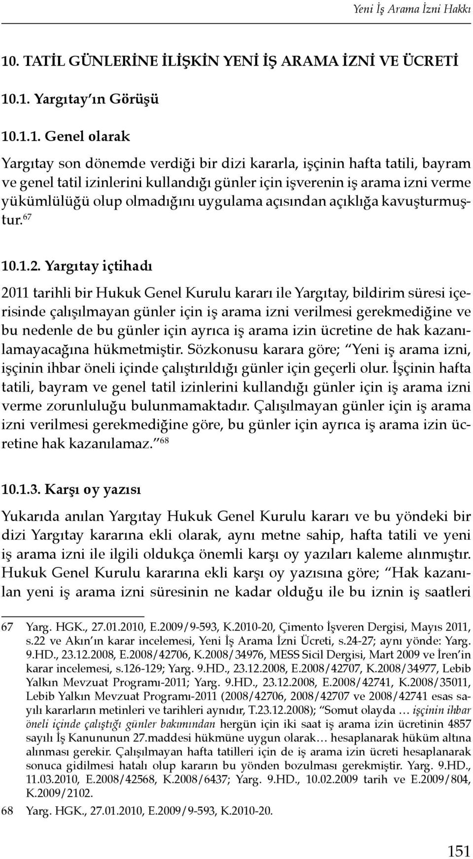 .1. Yargıtay ın Görüşü 10.1.1. Genel olarak Yargıtay son dönemde verdiği bir dizi kararla, işçinin hafta tatili, bayram ve genel tatil izinlerini kullandığı günler için işverenin iş arama izni verme